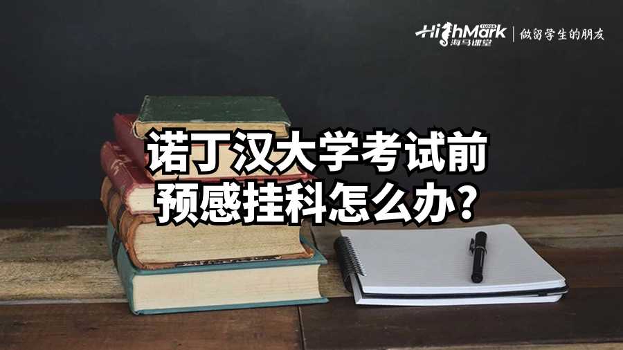 諾丁漢大學(xué)考試前預(yù)感掛科怎么辦?