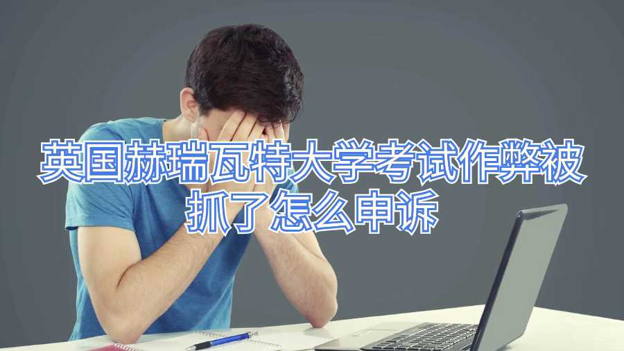 英國(guó)赫瑞瓦特大學(xué)考試作弊被抓了怎么申訴