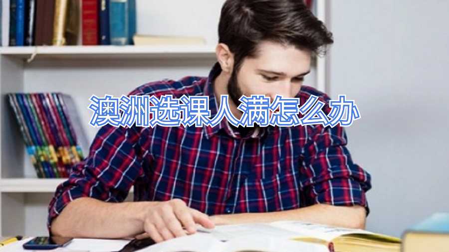 澳洲選課人滿怎么辦