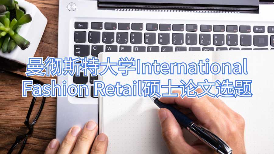 曼徹斯特大學(xué)International Fashion Retail碩士論文選題
