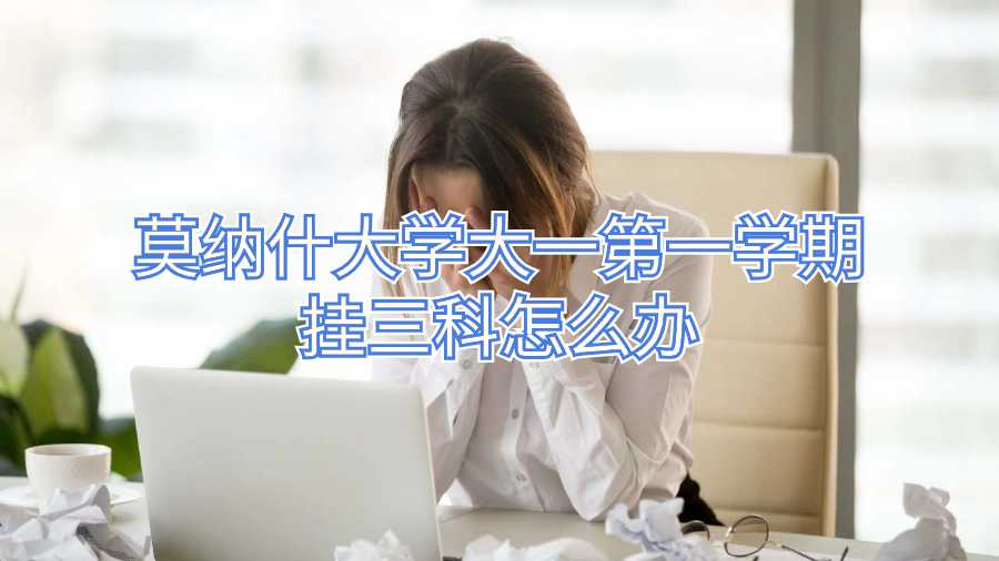 莫納什大學大一第一學期掛三科怎么辦