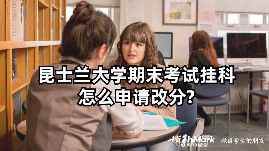 昆士蘭大學(xué)期末考試掛科怎么申請改分?
