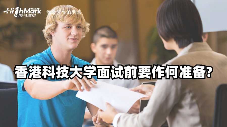 香港科技大學(xué)面試前要作何準(zhǔn)備?