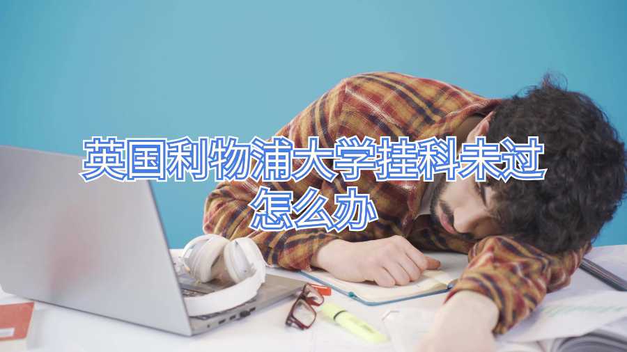 英國(guó)利物浦大學(xué)掛科未過(guò)怎么辦