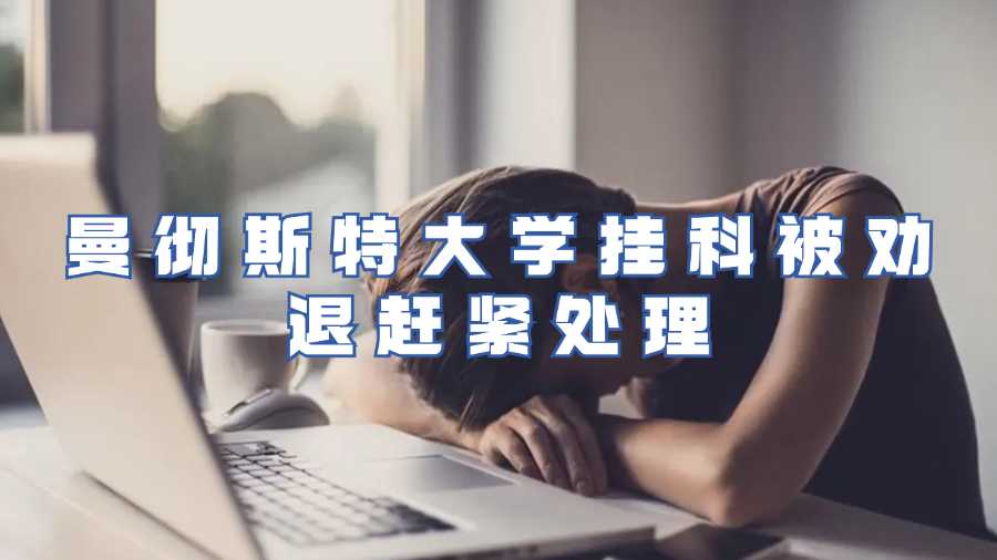 曼徹斯特大學(xué)掛科被勸退趕緊處理