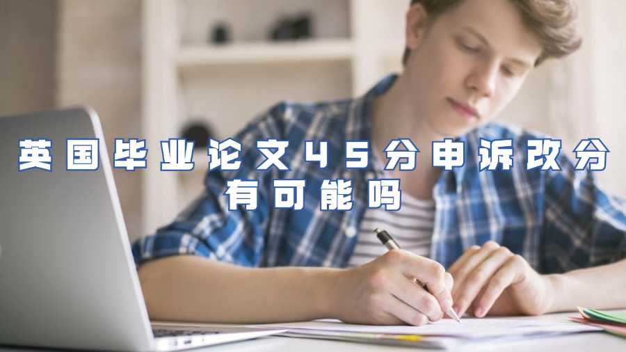 英國(guó)畢業(yè)論文45分申訴改分有可能嗎