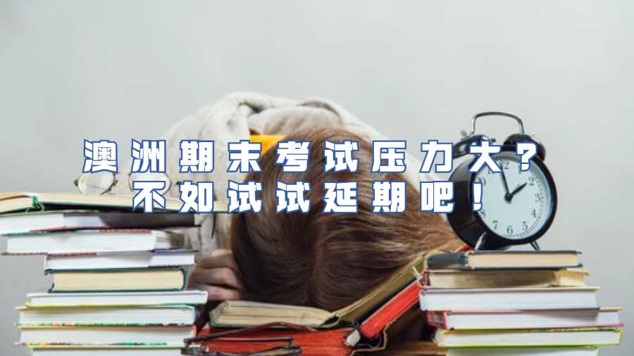 澳洲期末考試壓力大？不如試試延期吧！