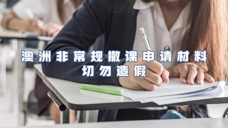 澳洲非常規(guī)撤課申請材料切勿造假