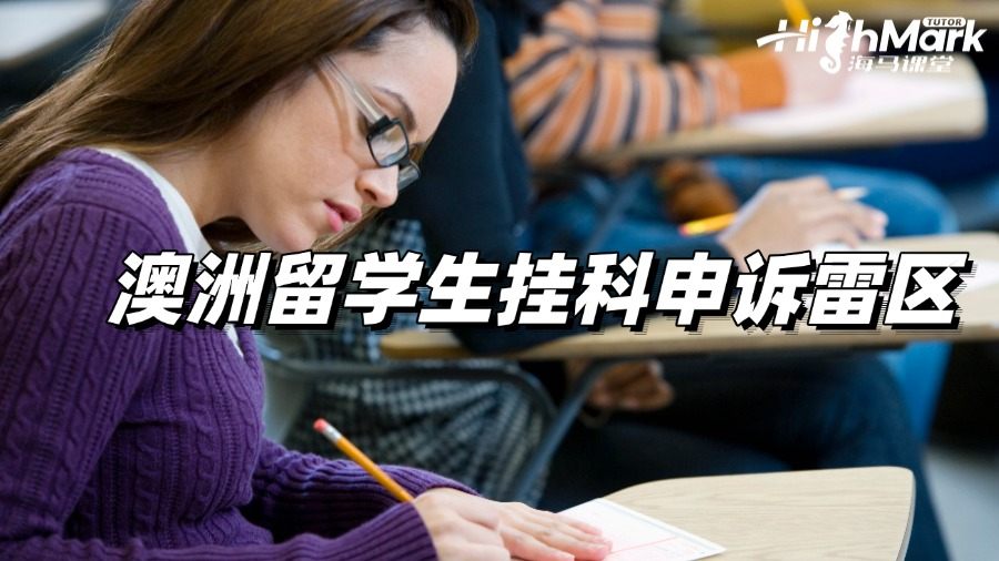 澳洲留學(xué)生掛科申訴雷區(qū)，速看!