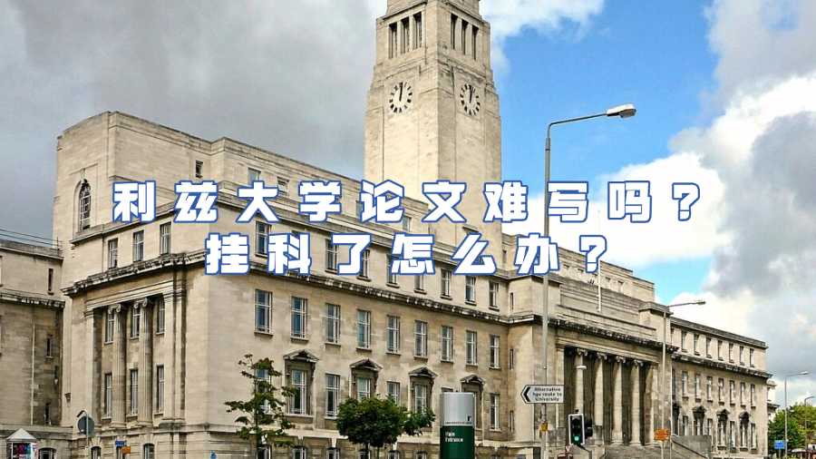 利茲大學(xué)論文難寫嗎?掛科了怎么辦?