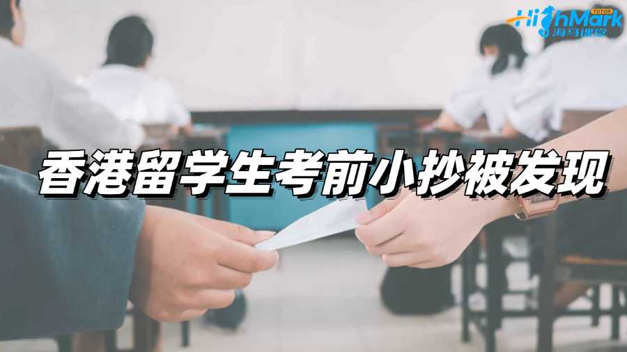 香港留學(xué)生考前小抄被發(fā)現(xiàn)，面臨學(xué)術(shù)不端指控咋辦?