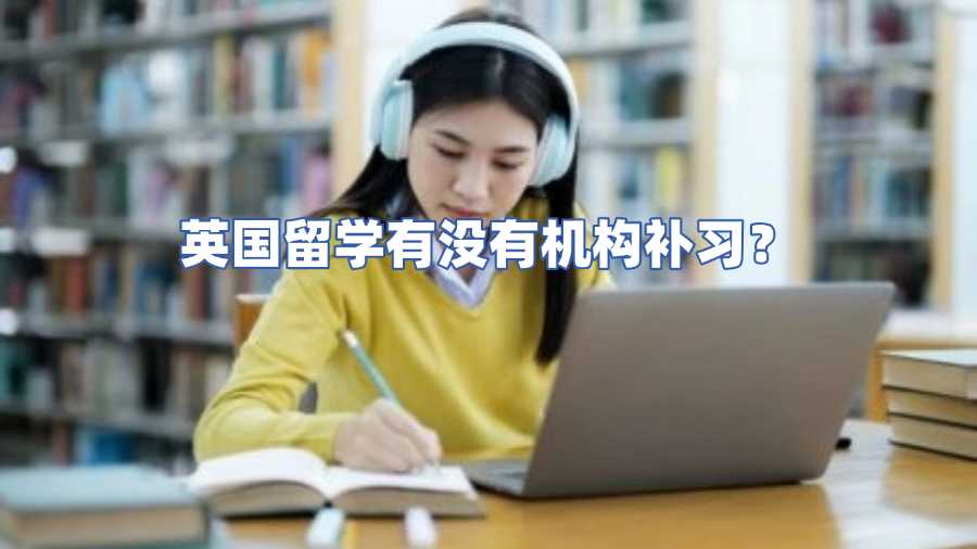 英國留學(xué)有沒有機(jī)構(gòu)補(bǔ)習(xí)