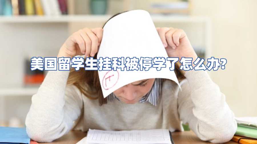 美國留學(xué)生掛科被停學(xué)了怎么辦